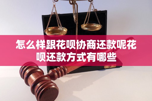 怎么样跟花呗协商还款呢花呗还款方式有哪些