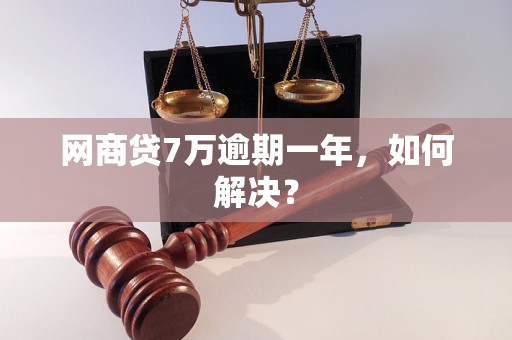 网商贷7万逾期一年，如何解决？