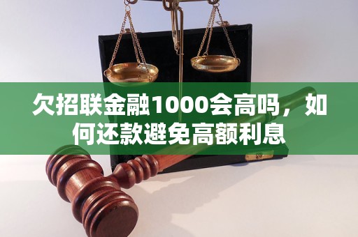 欠招联金融1000会高吗，如何还款避免高额利息