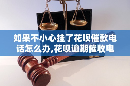 如果不小心挂了花呗催款电话怎么办,花呗逾期催收电话查询