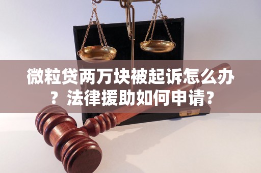 微粒贷两万块被起诉怎么办？法律援助如何申请？