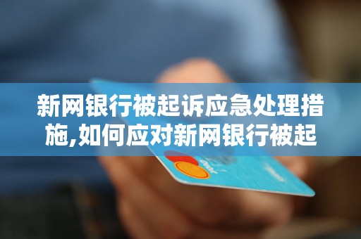 新网银行被起诉应急处理措施,如何应对新网银行被起诉的情况