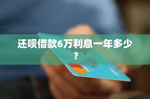 还呗借款6万利息一年多少？