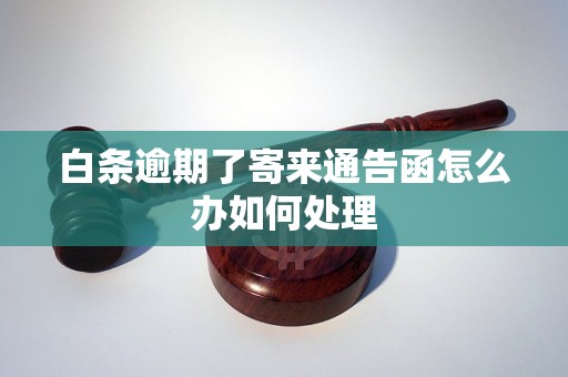 白条逾期了寄来通告函怎么办如何处理