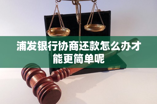 浦发银行协商还款怎么办才能更简单呢