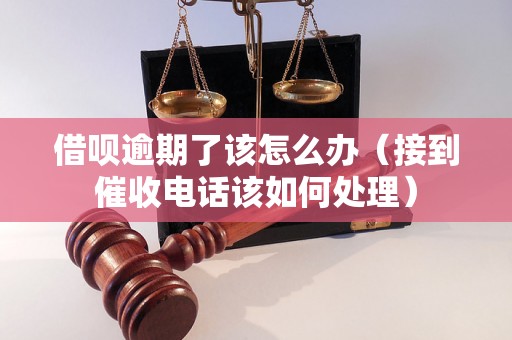 借呗逾期了该怎么办（接到催收电话该如何处理）