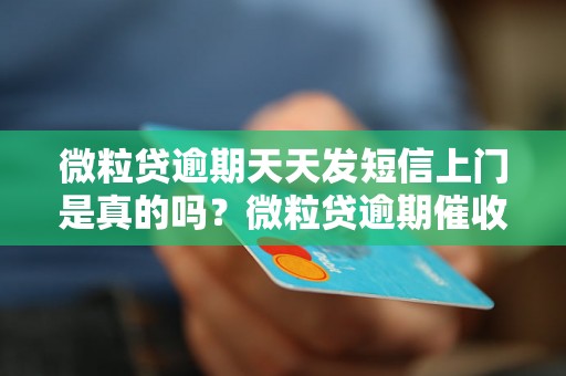 微粒贷逾期天天发短信上门是真的吗？微粒贷逾期催收方式详解