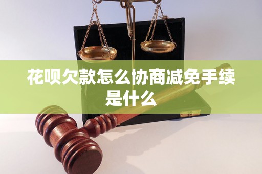 花呗欠款怎么协商减免手续是什么