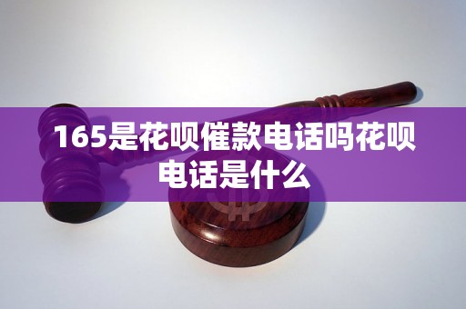 165是花呗催款电话吗花呗电话是什么