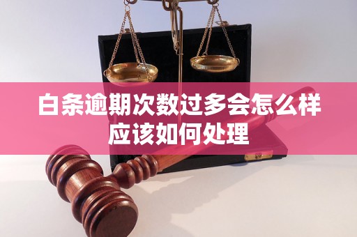 白条逾期次数过多会怎么样应该如何处理