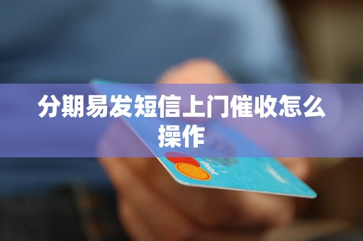 分期易发短信上门催收怎么操作