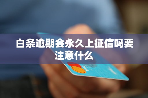 白条逾期会永久上征信吗要注意什么