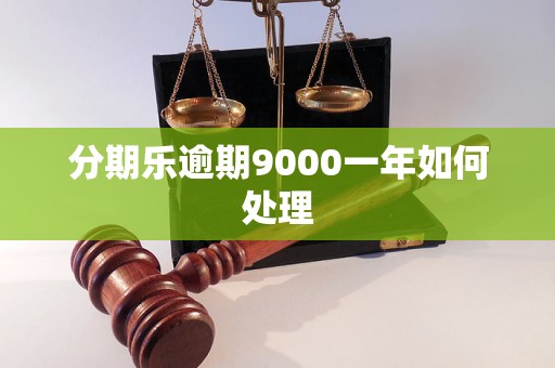 分期乐逾期9000一年如何处理