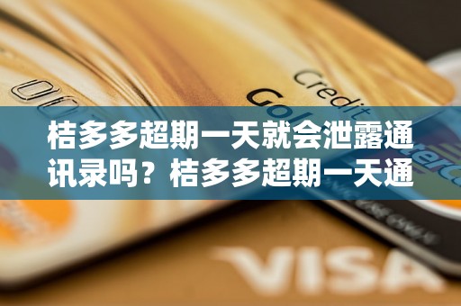 桔多多超期一天就会泄露通讯录吗？桔多多超期一天通讯录是否会被泄露？