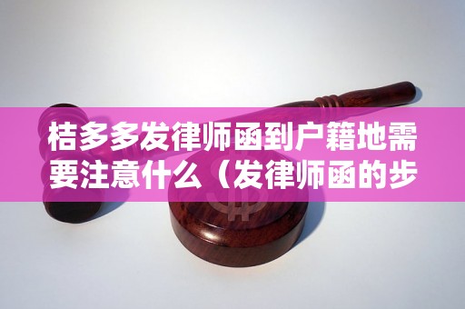 桔多多发律师函到户籍地需要注意什么（发律师函的步骤和要求）