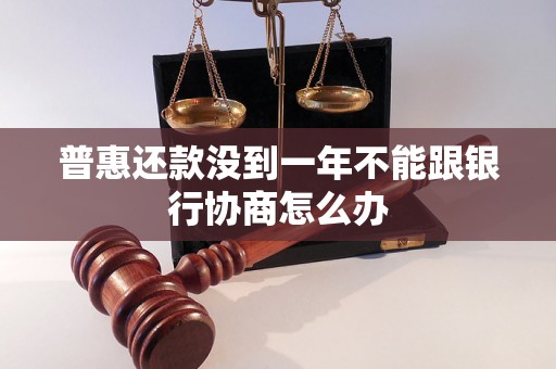 普惠还款没到一年不能跟银行协商怎么办