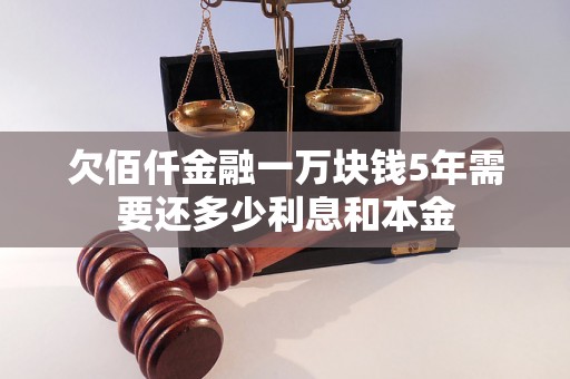 欠佰仟金融一万块钱5年需要还多少利息和本金