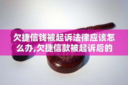 欠捷信钱被起诉法律应该怎么办,欠捷信款被起诉后的法律后果