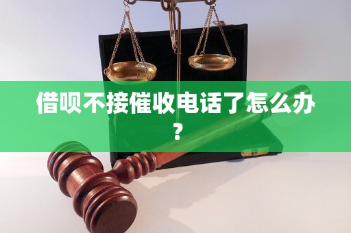 借呗不接催收电话了怎么办？