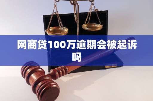 网商贷100万逾期会被起诉吗