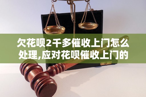 欠花呗2千多催收上门怎么处理,应对花呗催收上门的解决办法