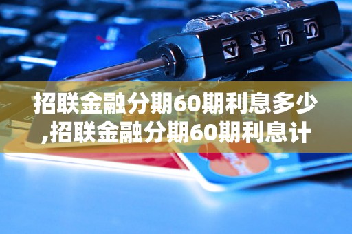 招联金融分期60期利息多少,招联金融分期60期利息计算公式