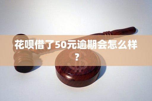 花呗借了50元逾期会怎么样？