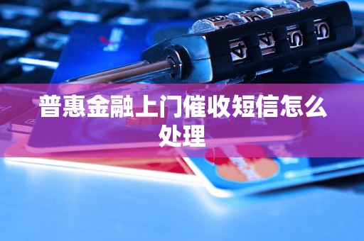 普惠金融上门催收短信怎么处理