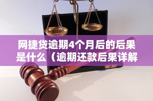 网捷贷逾期4个月后的后果是什么（逾期还款后果详解）