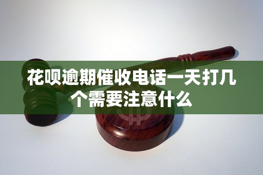 花呗逾期催收电话一天打几个需要注意什么