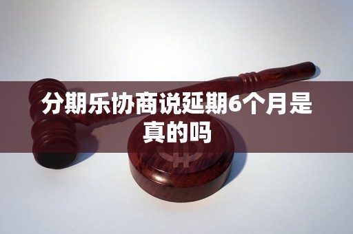 分期乐协商说延期6个月是真的吗