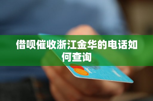 借呗催收浙江金华的电话如何查询