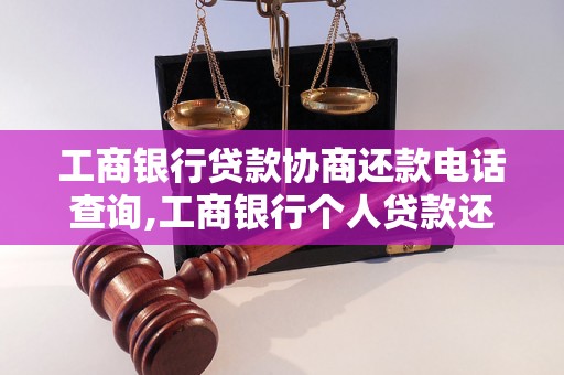 工商银行贷款协商还款电话查询,工商银行个人贷款还款方式