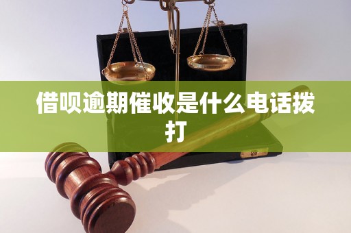 借呗逾期催收是什么电话拨打