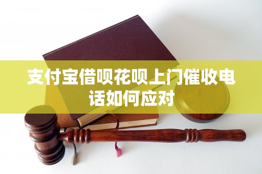 支付宝借呗花呗上门催收电话如何应对