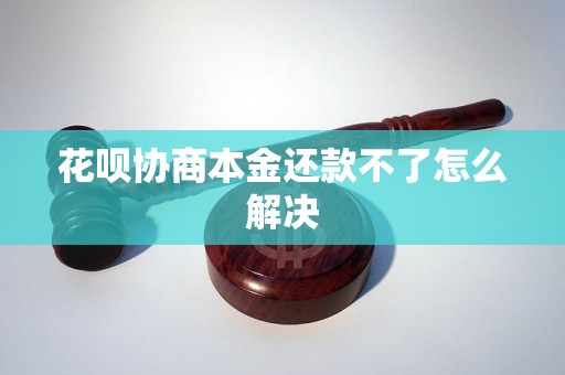 花呗协商本金还款不了怎么解决