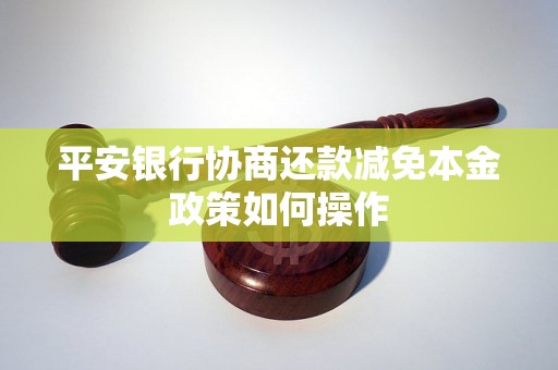 平安银行协商还款减免本金政策如何操作