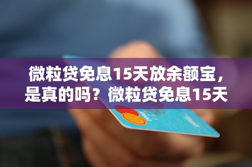 微粒贷免息15天放余额宝，是真的吗？微粒贷免息15天放余额宝的利息计算方法是怎样的？