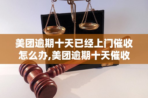 美团逾期十天已经上门催收怎么办,美团逾期十天催收流程解析