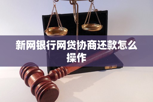 新网银行网贷协商还款怎么操作