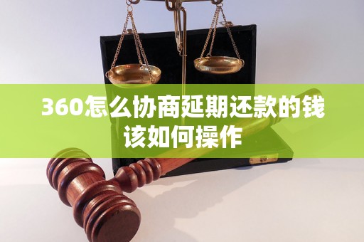 360怎么协商延期还款的钱该如何操作