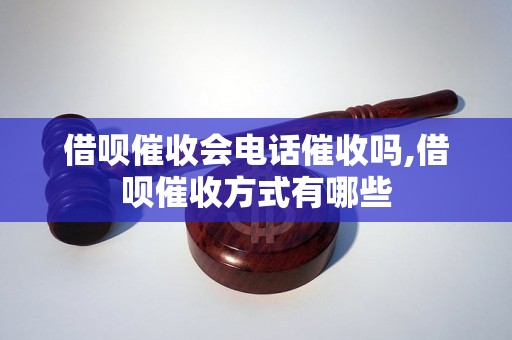 借呗催收会电话催收吗,借呗催收方式有哪些