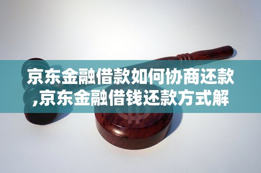 京东金融借款如何协商还款,京东金融借钱还款方式解析