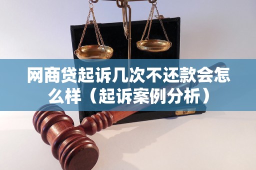 网商贷起诉几次不还款会怎么样（起诉案例分析）