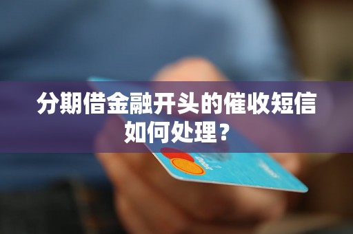 分期借金融开头的催收短信如何处理？