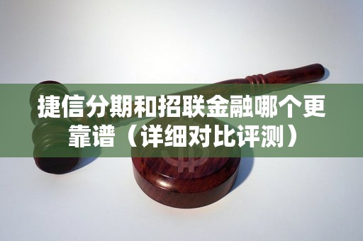 捷信分期和招联金融哪个更靠谱（详细对比评测）