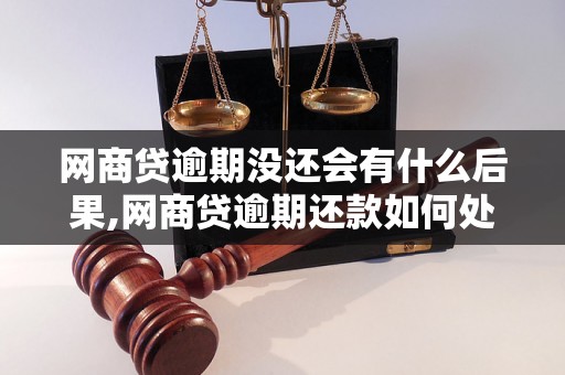 网商贷逾期没还会有什么后果,网商贷逾期还款如何处理