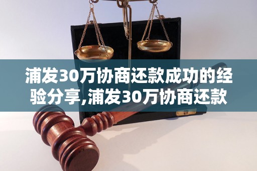 浦发30万协商还款成功的经验分享,浦发30万协商还款成功的技巧探讨