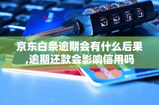 京东白条逾期会有什么后果,逾期还款会影响信用吗