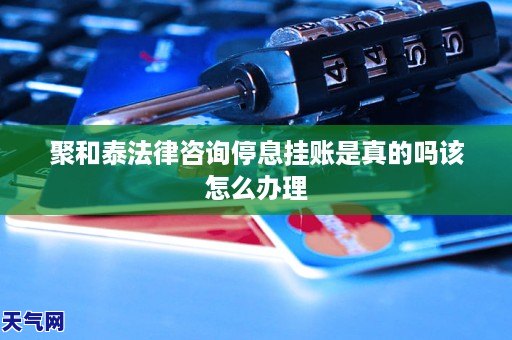 聚和泰法律咨询停息挂账是真的吗该怎么办理GA黄金甲(图1) 聚和泰法律咨询停息挂账是真的吗该怎么办理GA黄金甲(图1)